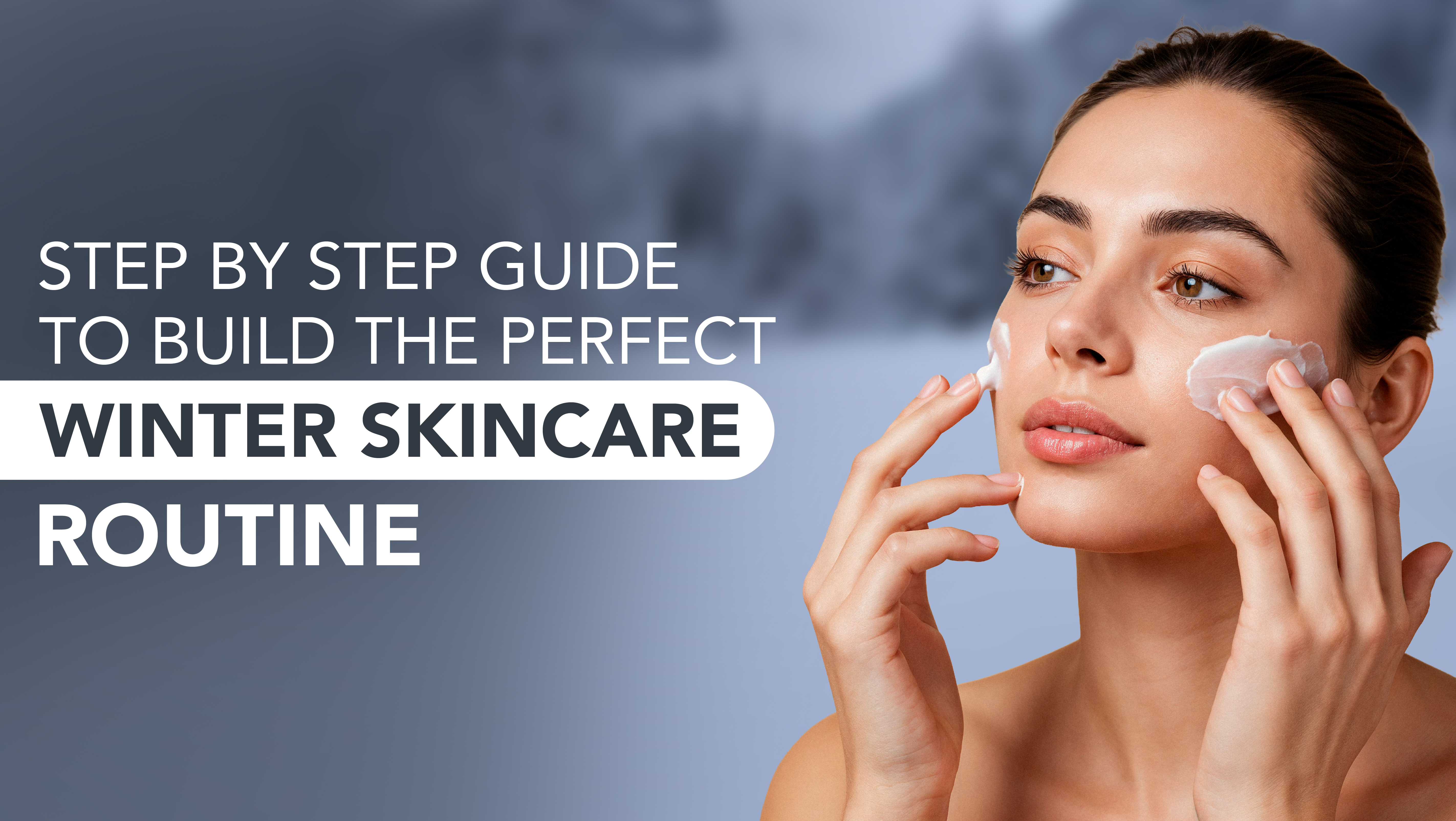 Step-by-Step Guide to Build the Perfect Winter Skincare Routine