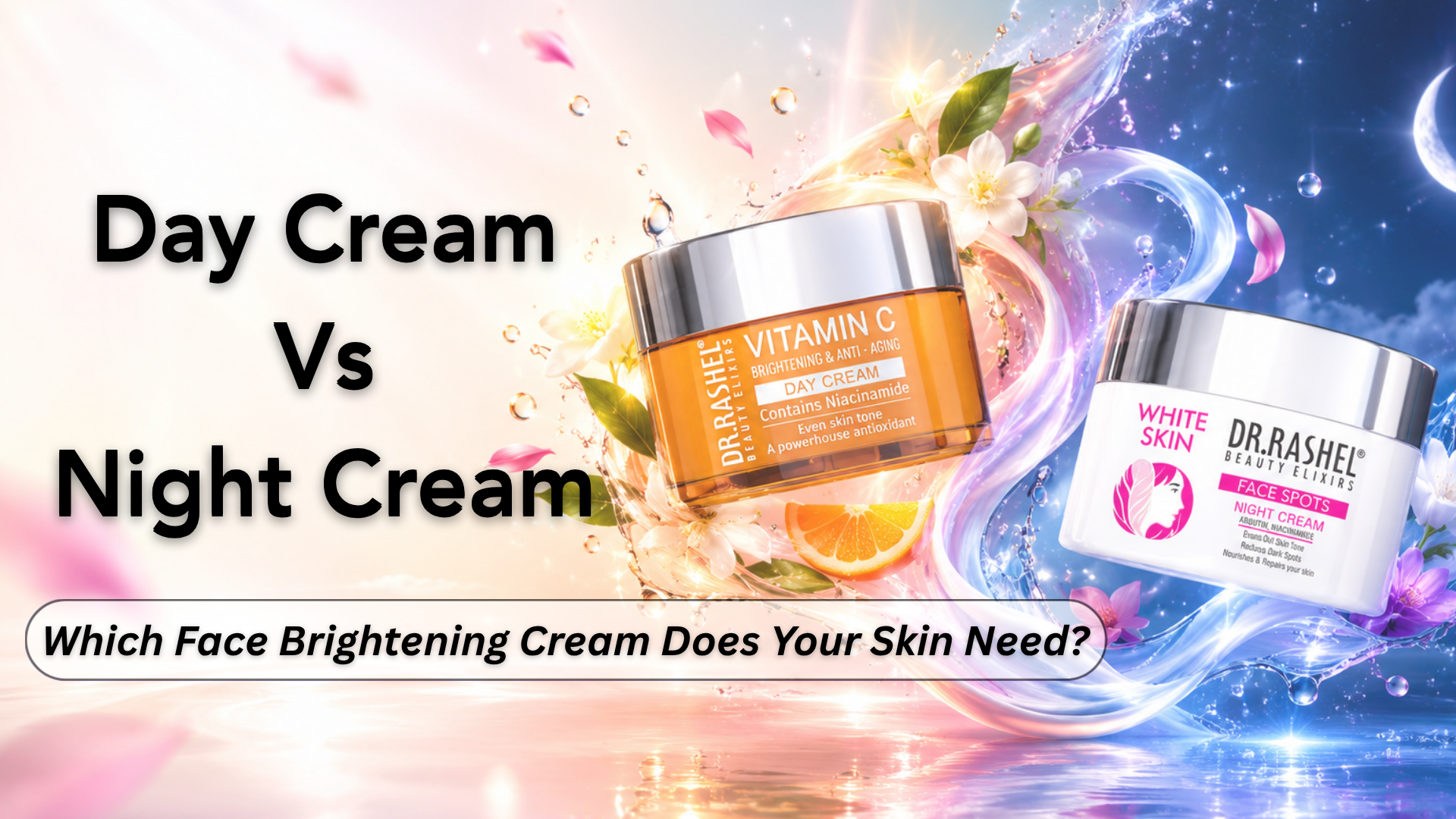 Day Cream vs Night Cream: Which Face Brightening Cream Does Your Skin Need?
