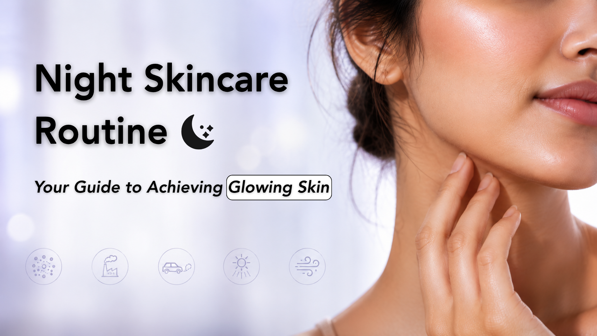 Night Skincare Routine: Your Guide to Achieving Glowing Skin