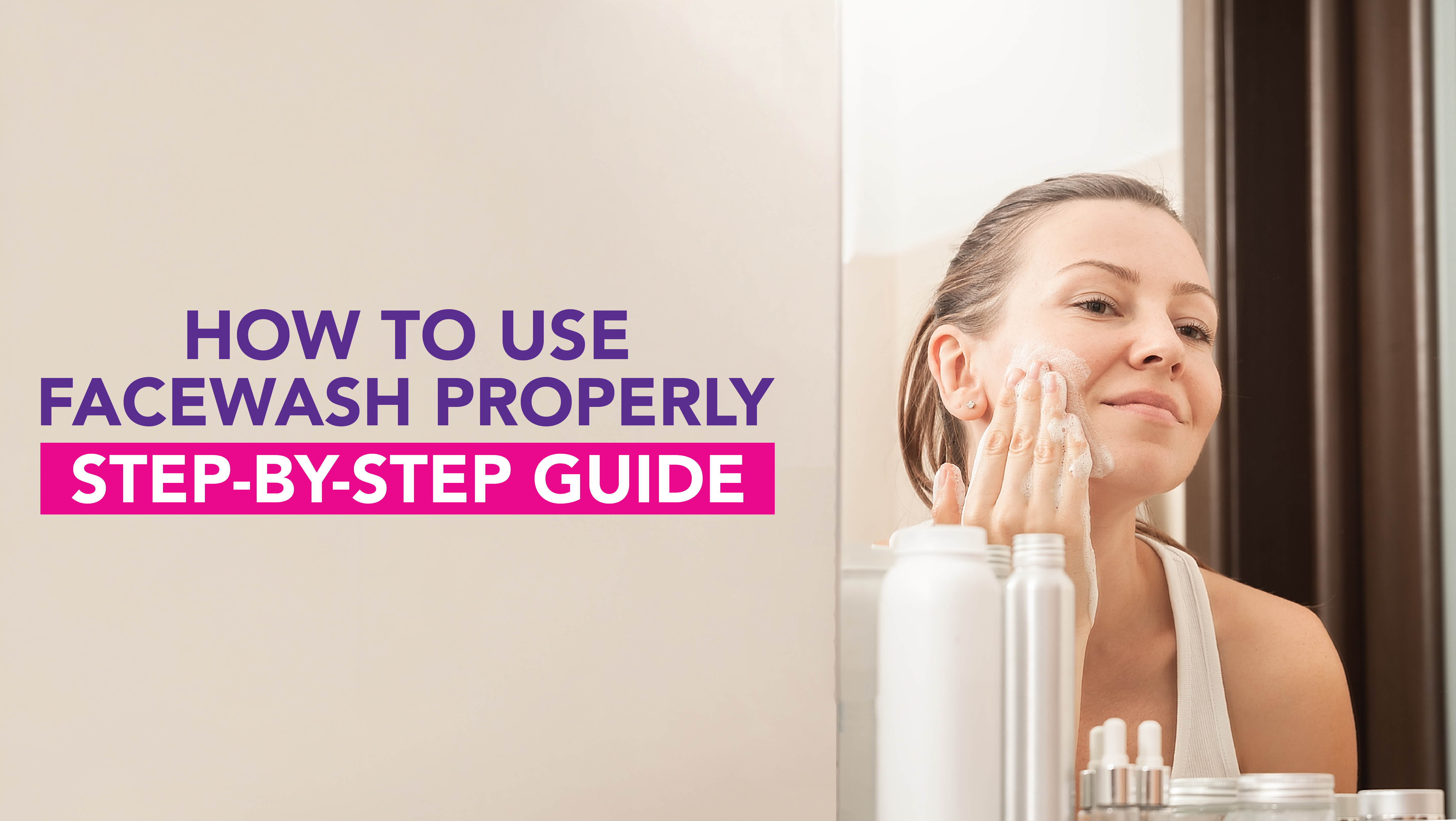 How to Use Face Wash Properly: Step-by-Step Guide